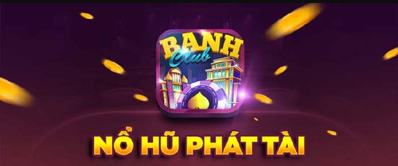 Banh Club - Cổng game nổ hũ đổi thưởng chuyên nghiệp, đẳng cấp